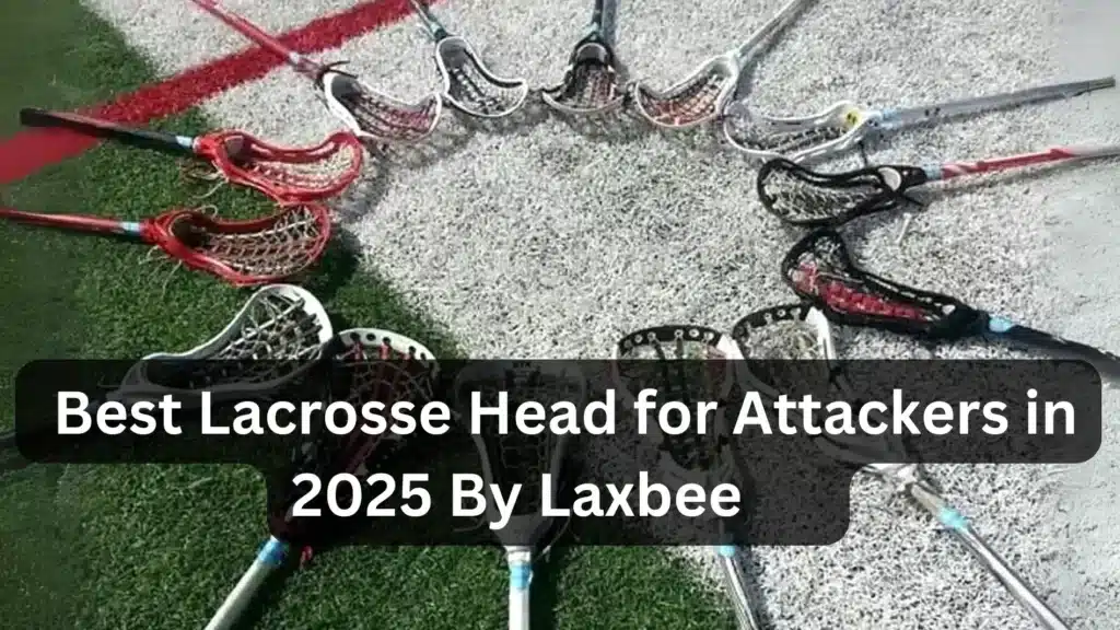 Best Lacrosse Head for Attackers 2025 Best Lacrosse Head for Attackers in 2025 By Laxbee